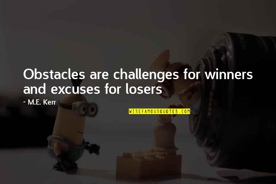 Obstacles And Challenges Quotes By M.E. Kerr: Obstacles are challenges for winners and excuses for