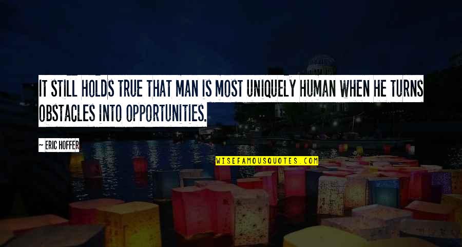 Obstacles And Opportunities Quotes By Eric Hoffer: It still holds true that man is most