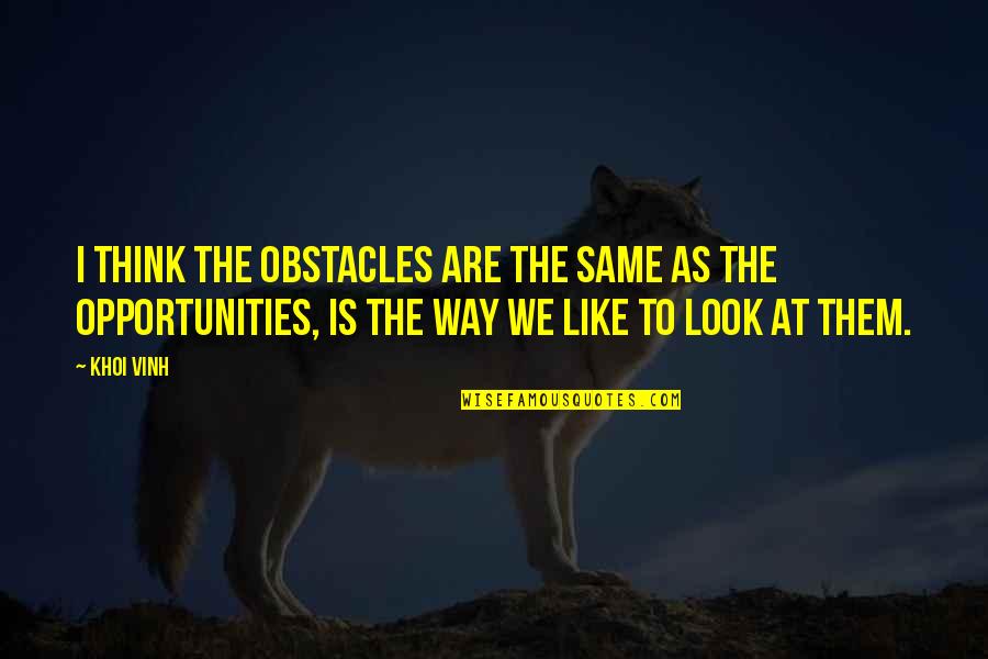 Obstacles And Opportunities Quotes By Khoi Vinh: I think the obstacles are the same as