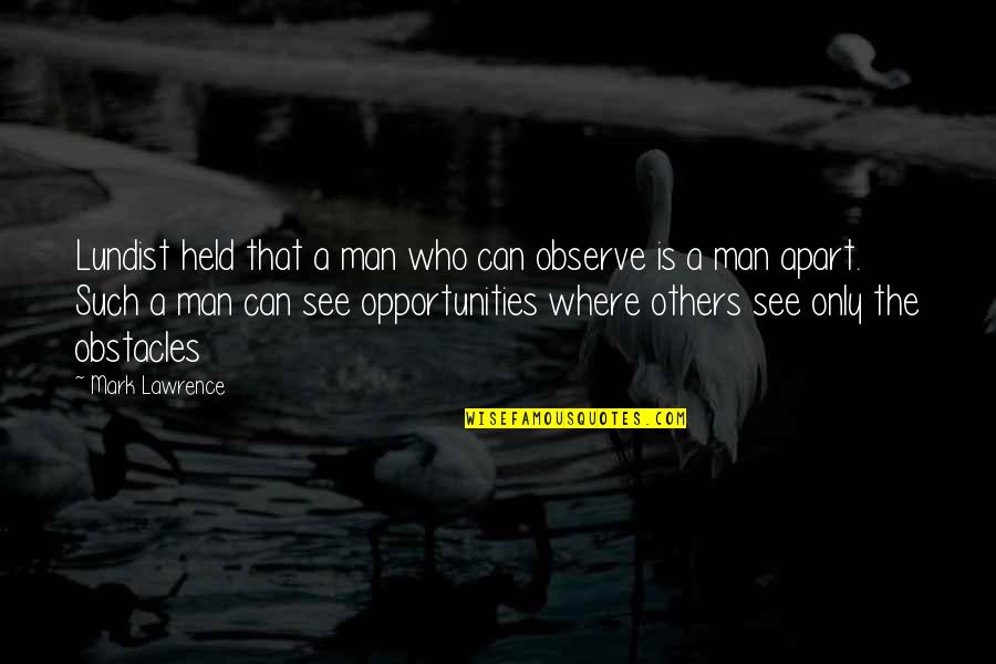 Obstacles And Opportunities Quotes By Mark Lawrence: Lundist held that a man who can observe