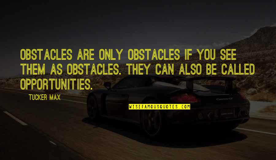 Obstacles And Opportunities Quotes By Tucker Max: Obstacles are only obstacles if you see them