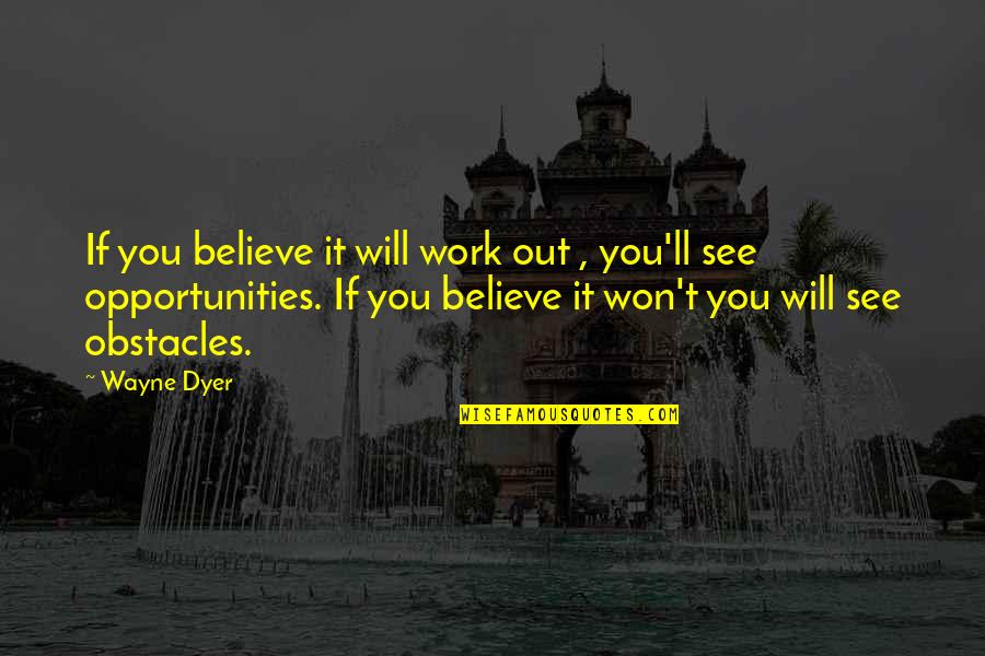 Obstacles And Opportunities Quotes By Wayne Dyer: If you believe it will work out ,