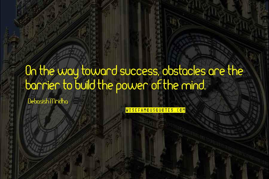 Obstacles And Success Quotes By Debasish Mridha: On the way toward success, obstacles are the