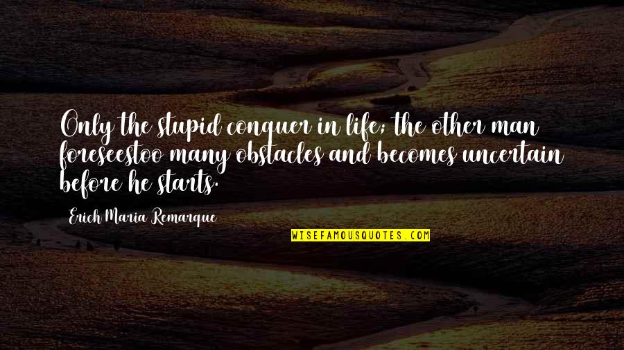 Obstacles And Success Quotes By Erich Maria Remarque: Only the stupid conquer in life; the other