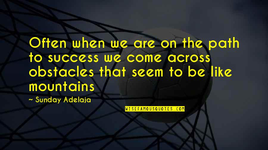 Obstacles And Success Quotes By Sunday Adelaja: Often when we are on the path to