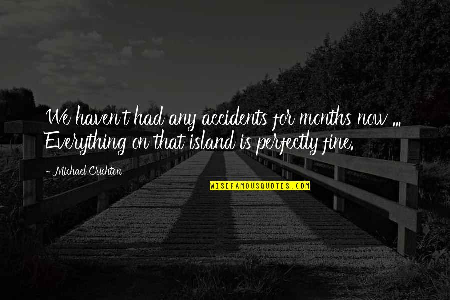 Obstacles In Business Quotes By Michael Crichton: We haven't had any accidents for months now