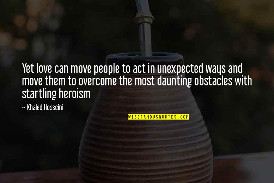 Obstacles In Love Quotes By Khaled Hosseini: Yet love can move people to act in Obstacles In Love Quotes By Khaled Hosseini: Yet love can move people to act in
