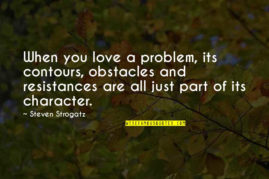 Obstacles In Love Quotes By Steven Strogatz: When you love a problem, its contours, obstacles Obstacles In Love Quotes By Steven Strogatz: When you love a problem, its contours, obstacles