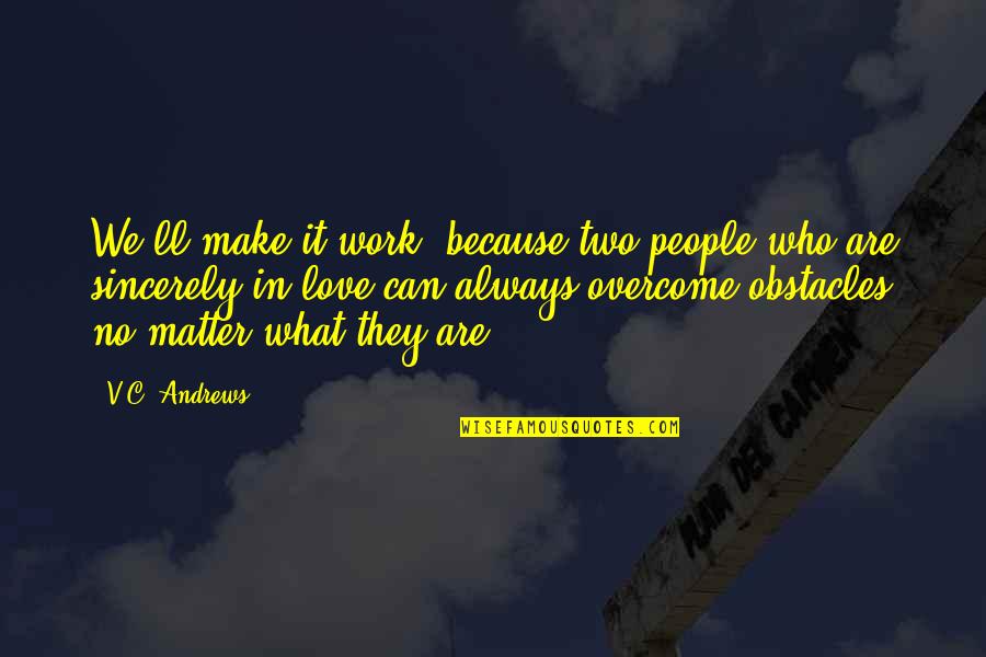 Obstacles In Love Quotes By V.C. Andrews: We'll make it work, because two people who Obstacles In Love Quotes By V.C. Andrews: We'll make it work, because two people who