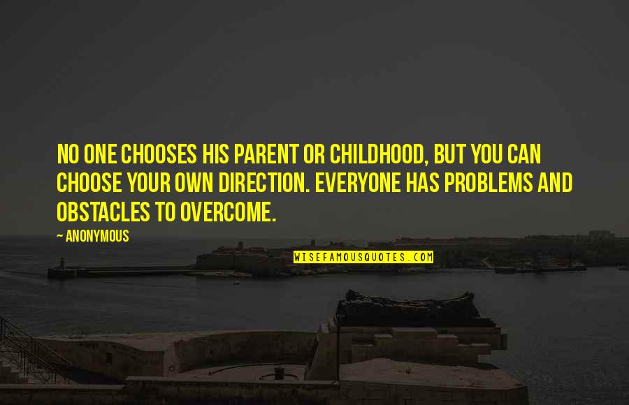 Obstacles In Your Life Quotes By Anonymous: No one chooses his parent or childhood, but
