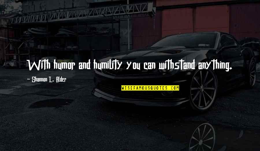 Obstacles In Your Life Quotes By Shannon L. Alder: With humor and humility you can withstand anything.