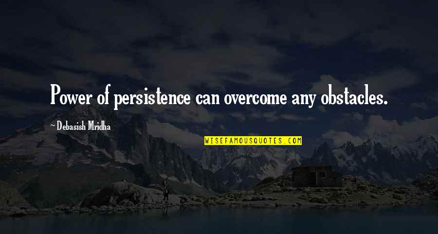 Obstacles Inspirational Quotes By Debasish Mridha: Power of persistence can overcome any obstacles.