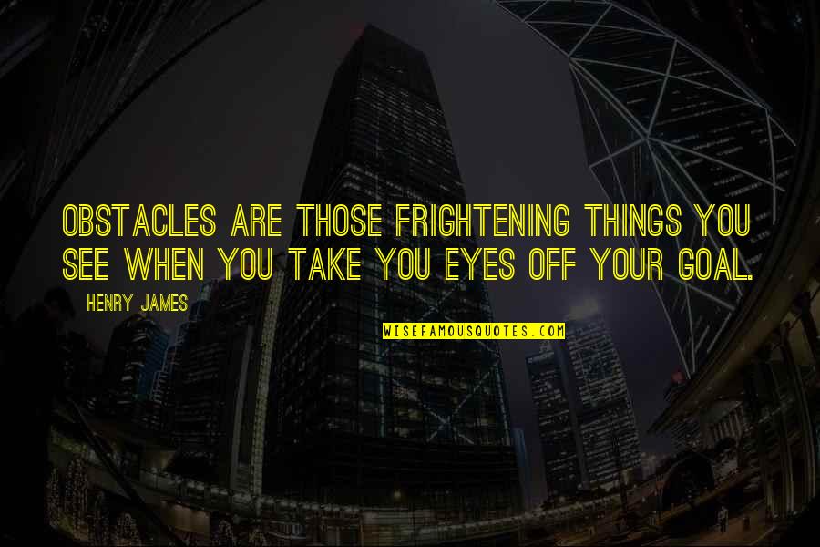 Obstacles Inspirational Quotes By Henry James: Obstacles are those frightening things you see when