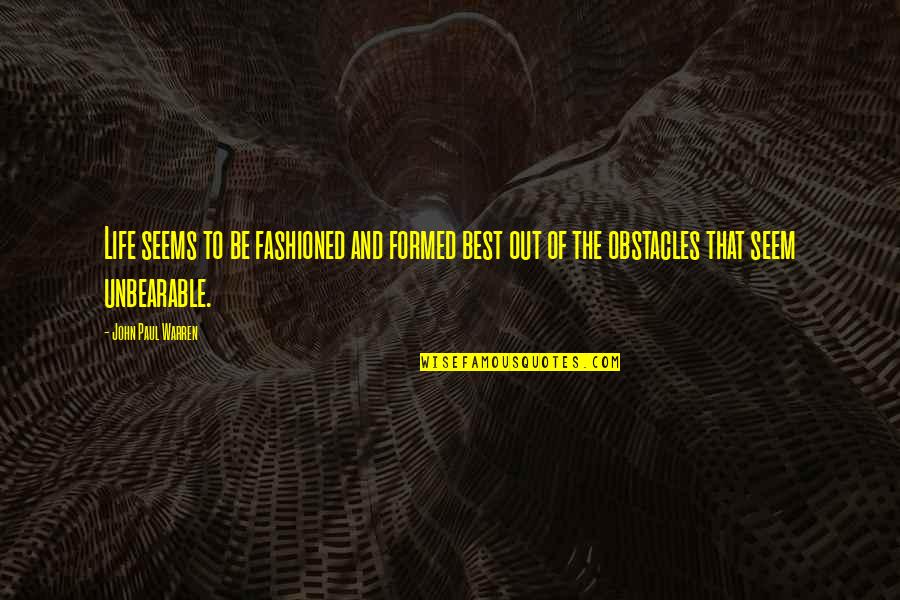 Obstacles Inspirational Quotes By John Paul Warren: Life seems to be fashioned and formed best