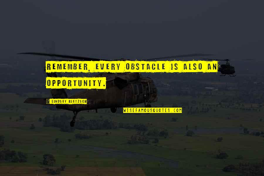 Obstacles Inspirational Quotes By Lindsey Rietzsch: Remember, every obstacle is also an opportunity.