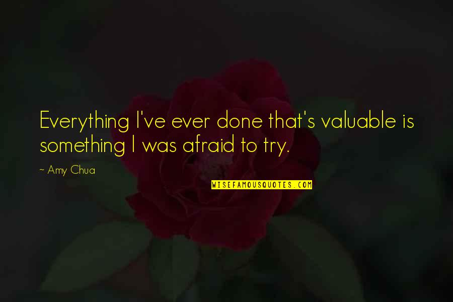 Obstacles Making You Stronger Quotes By Amy Chua: Everything I've ever done that's valuable is something