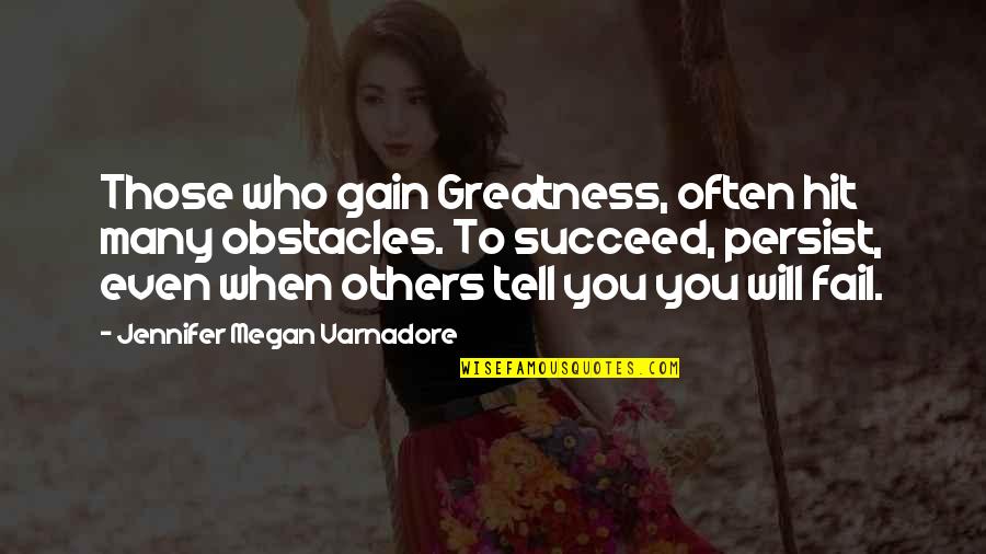 Obstacles Of Success Quotes By Jennifer Megan Varnadore: Those who gain Greatness, often hit many obstacles.