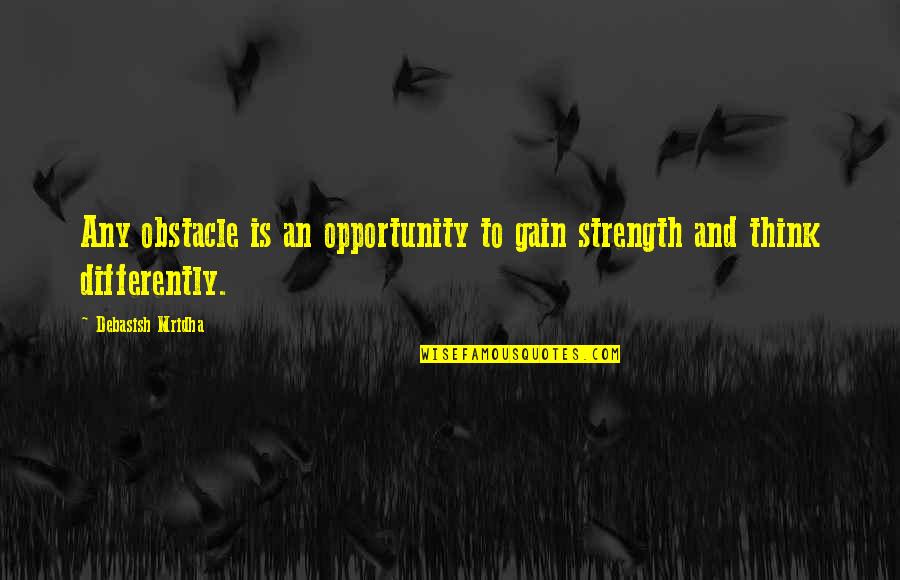 Obstacles Quotes And Quotes By Debasish Mridha: Any obstacle is an opportunity to gain strength