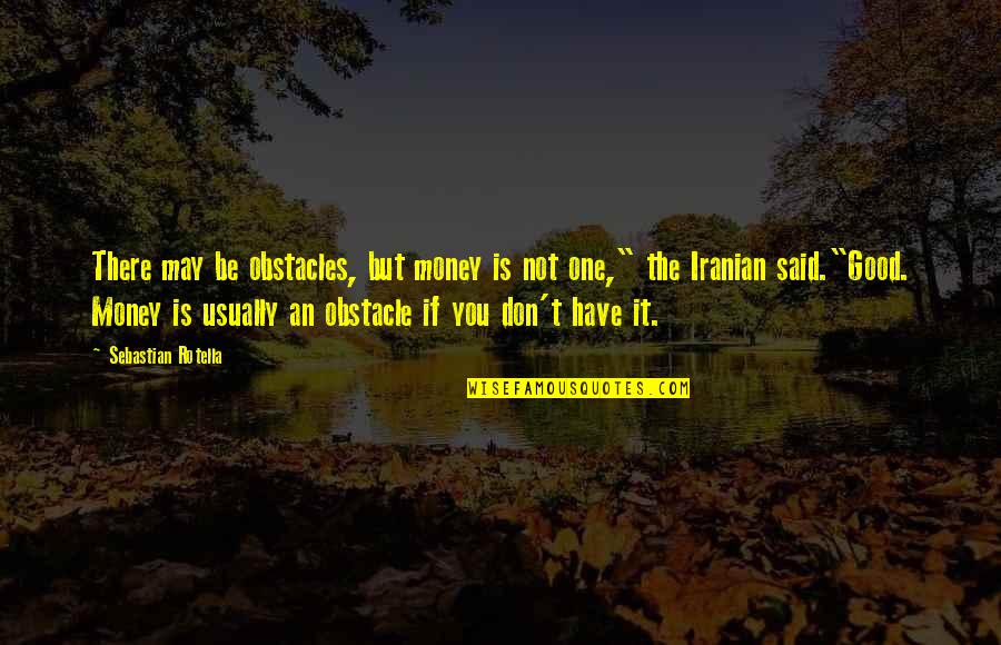 Obstacles Quotes And Quotes By Sebastian Rotella: There may be obstacles, but money is not