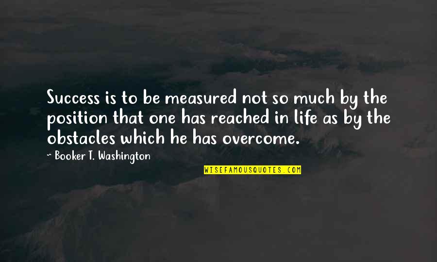 Obstacles To Success Quotes By Booker T. Washington: Success is to be measured not so much