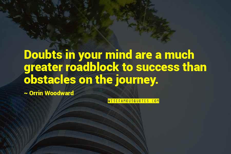 Obstacles To Success Quotes By Orrin Woodward: Doubts in your mind are a much greater Obstacles To Success Quotes By Orrin Woodward: Doubts in your mind are a much greater