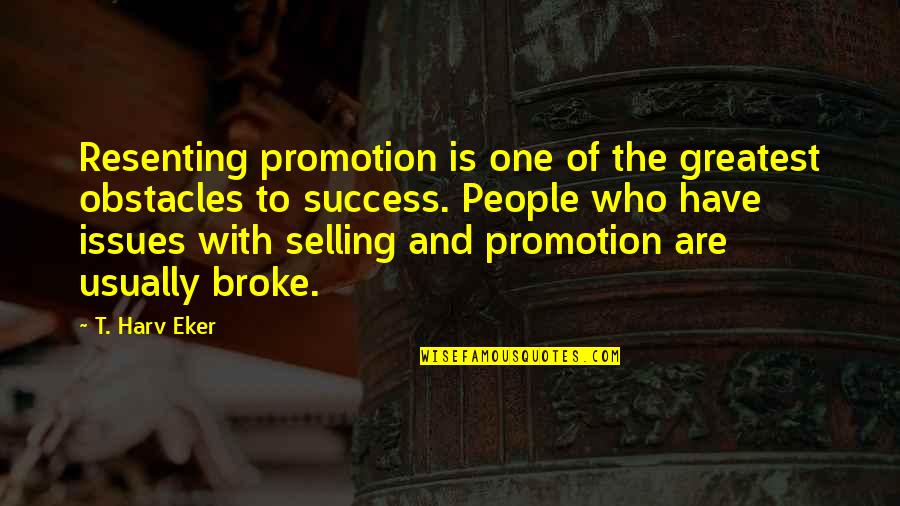 Obstacles To Success Quotes By T. Harv Eker: Resenting promotion is one of the greatest obstacles