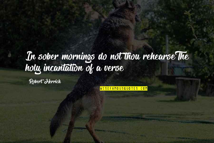 Obstacole In Stabilirea Quotes By Robert Herrick: In sober mornings do not thou rehearseThe holy