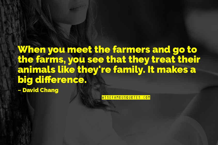 Obstaculos Sociais Quotes By David Chang: When you meet the farmers and go to
