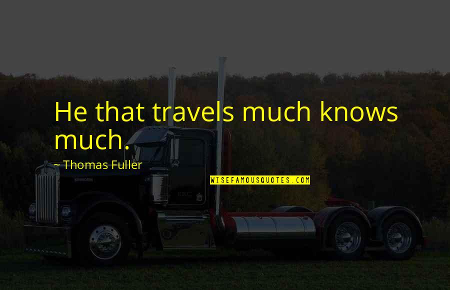 Obstativa Quotes By Thomas Fuller: He that travels much knows much. Obstativa Quotes By Thomas Fuller: He that travels much knows much.