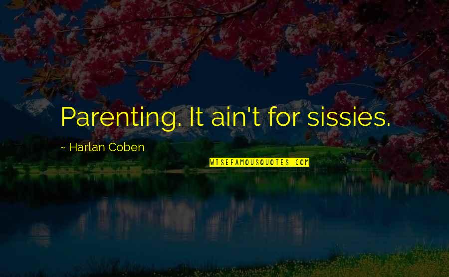 Obster Quotes By Harlan Coben: Parenting. It ain't for sissies.