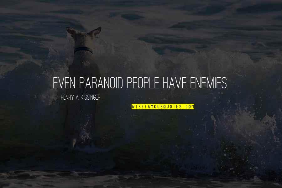 Obstetrical Nursing Quotes By Henry A. Kissinger: Even paranoid people have enemies. Obstetrical Nursing Quotes By Henry A. Kissinger: Even paranoid people have enemies.
