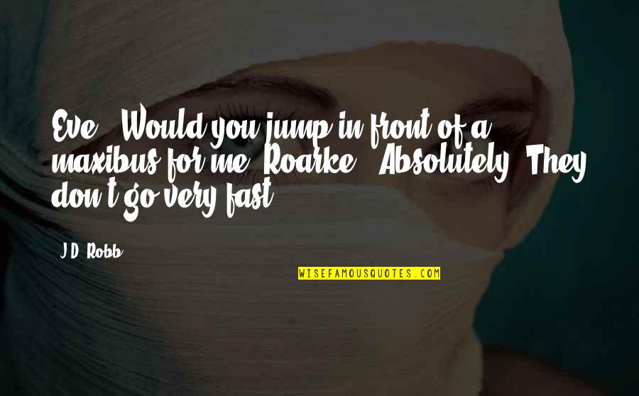 Obstetrics Quotes By J.D. Robb: Eve: "Would you jump in front of a Obstetrics Quotes By J.D. Robb: Eve: "Would you jump in front of a