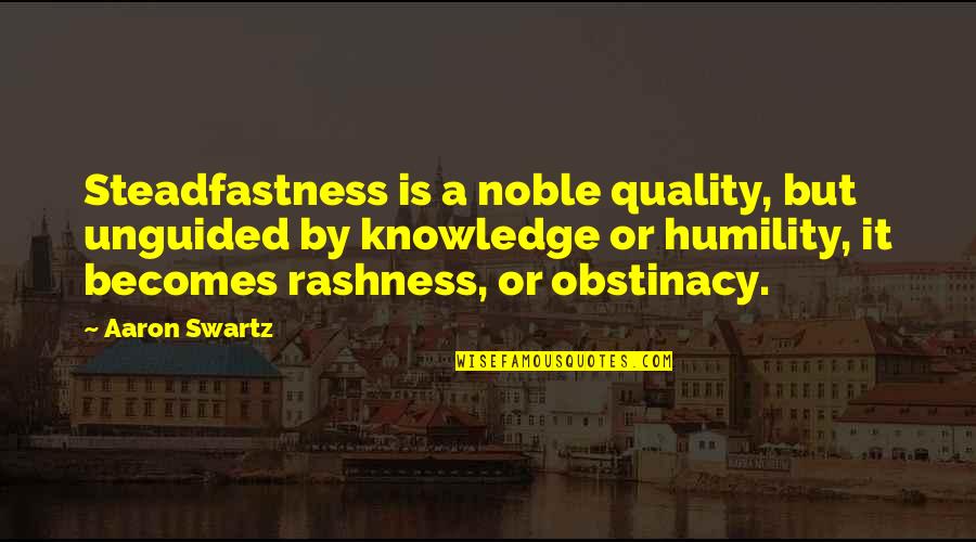 Obstinacy Quotes By Aaron Swartz: Steadfastness is a noble quality, but unguided by Obstinacy Quotes By Aaron Swartz: Steadfastness is a noble quality, but unguided by