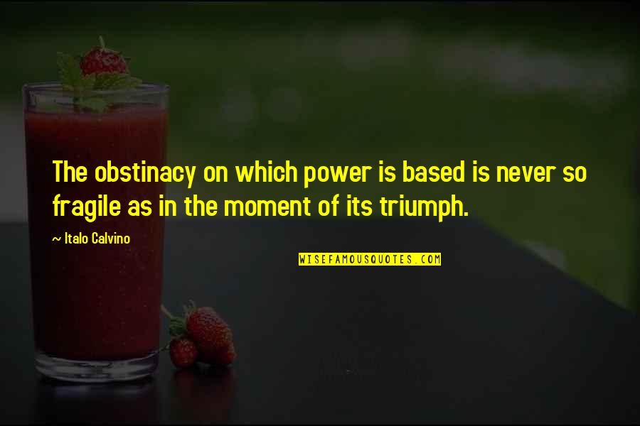 Obstinacy Quotes By Italo Calvino: The obstinacy on which power is based is Obstinacy Quotes By Italo Calvino: The obstinacy on which power is based is
