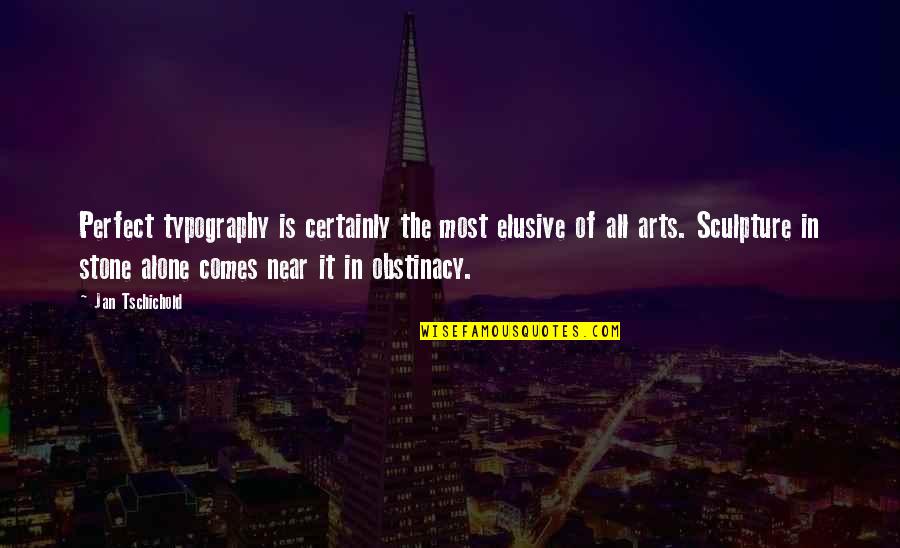 Obstinacy Quotes By Jan Tschichold: Perfect typography is certainly the most elusive of Obstinacy Quotes By Jan Tschichold: Perfect typography is certainly the most elusive of