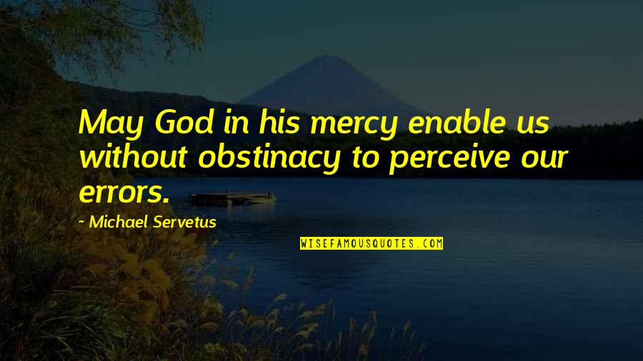 Obstinacy Quotes By Michael Servetus: May God in his mercy enable us without Obstinacy Quotes By Michael Servetus: May God in his mercy enable us without