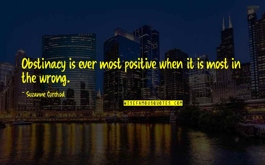 Obstinacy Quotes By Suzanne Curchod: Obstinacy is ever most positive when it is Obstinacy Quotes By Suzanne Curchod: Obstinacy is ever most positive when it is
