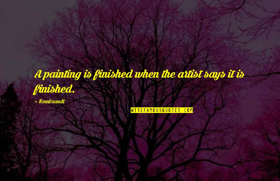 Obstinada Quotes By Rembrandt: A painting is finished when the artist says