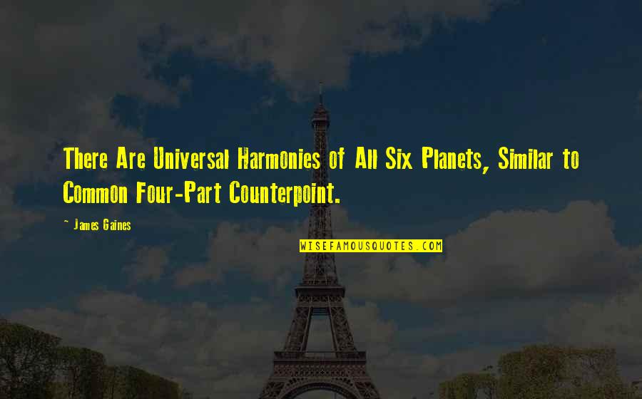 Obstinance Disorder Quotes By James Gaines: There Are Universal Harmonies of All Six Planets,