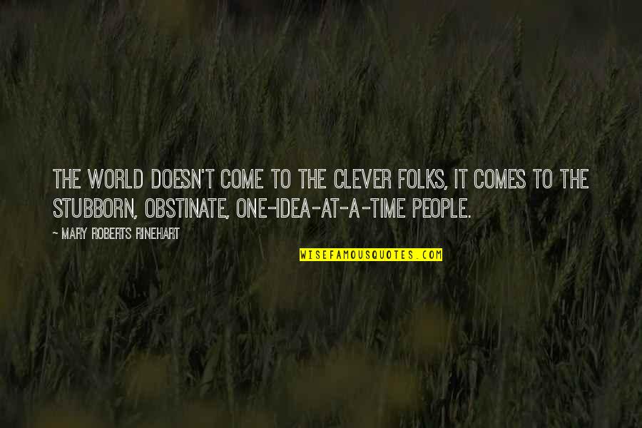 Obstinate People Quotes By Mary Roberts Rinehart: The world doesn't come to the clever folks,