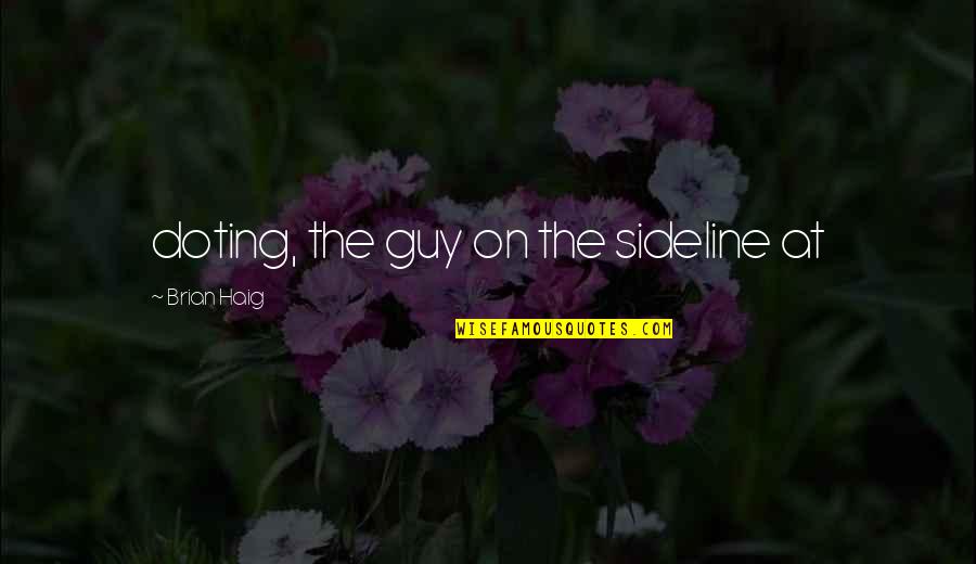 Obstinate Person Quotes By Brian Haig: doting, the guy on the sideline at Obstinate Person Quotes By Brian Haig: doting, the guy on the sideline at