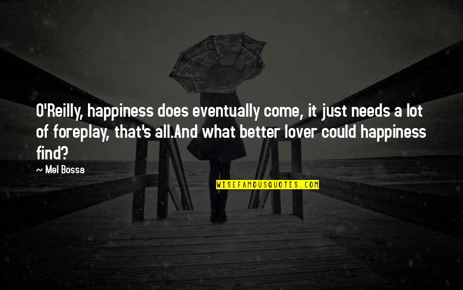 Obstreperous Quotes By Mel Bossa: O'Reilly, happiness does eventually come, it just needs