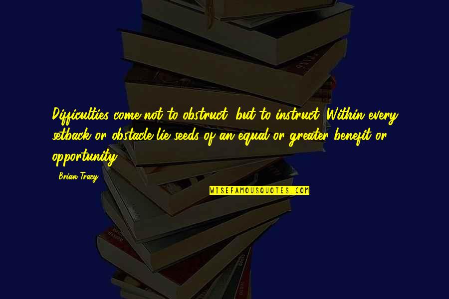 Obstruct Quotes By Brian Tracy: Difficulties come not to obstruct, but to instruct.