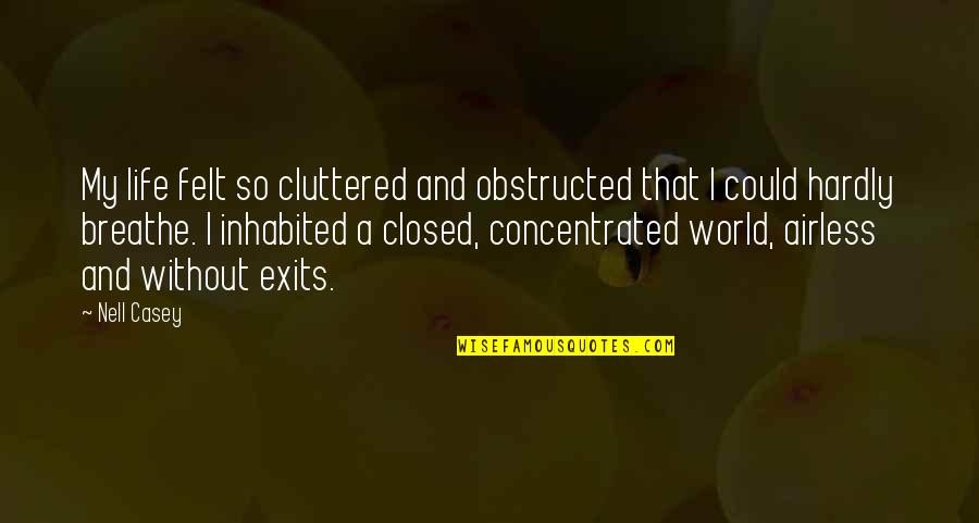 Obstructed Quotes By Nell Casey: My life felt so cluttered and obstructed that