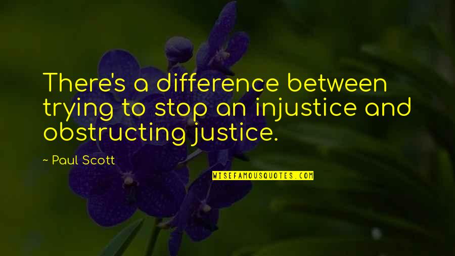 Obstructing Justice Quotes By Paul Scott: There's a difference between trying to stop an