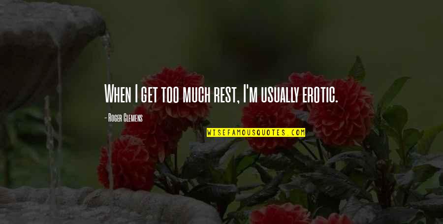 Obstructing Official Business Quotes By Roger Clemens: When I get too much rest, I'm usually Obstructing Official Business Quotes By Roger Clemens: When I get too much rest, I'm usually