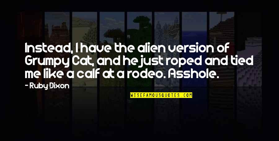 Obstructing Official Business Quotes By Ruby Dixon: Instead, I have the alien version of Grumpy Obstructing Official Business Quotes By Ruby Dixon: Instead, I have the alien version of Grumpy