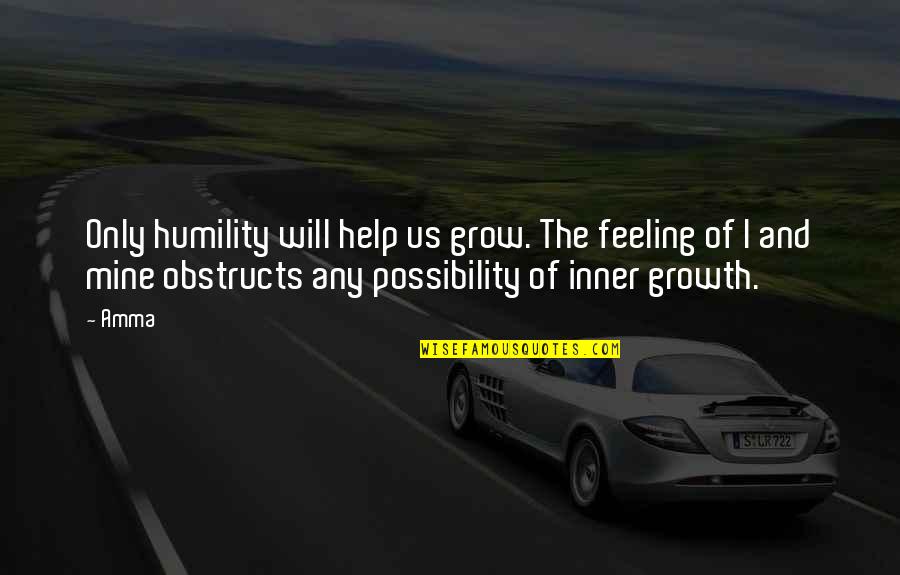 Obstructs Quotes By Amma: Only humility will help us grow. The feeling