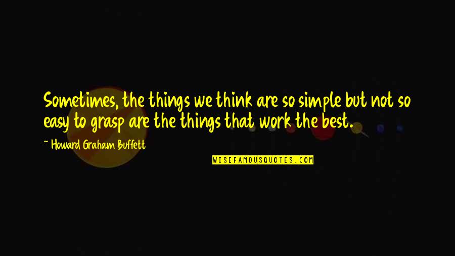 Obstructs Quotes By Howard Graham Buffett: Sometimes, the things we think are so simple