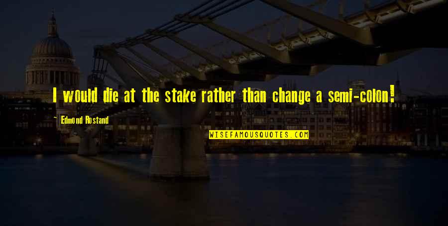 Obtain Competitive Quotes By Edmond Rostand: I would die at the stake rather than Obtain Competitive Quotes By Edmond Rostand: I would die at the stake rather than